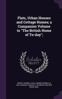 Produktbild: Flats, Urban Houses and Cottage Homes; a Companion Volume to "The British Home of To-day";