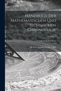 Produktbild: Handbuch der mathematischen und technischen Chronologie; das Zeitrechnungswesen der V&ouml;lker; Volume 3