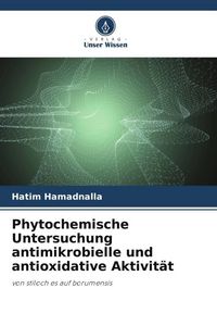 Produktbild: Phytochemische Untersuchung antimikrobielle und antioxidative Aktivit&auml;t