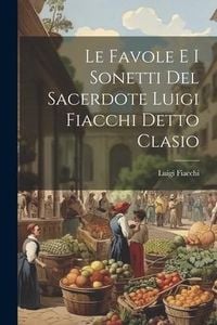 Produktbild: Le Favole E I Sonetti Del Sacerdote Luigi Fiacchi Detto Clasio