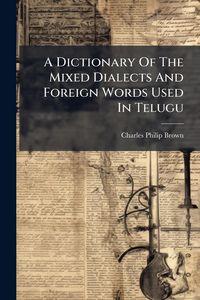 Produktbild: A Dictionary Of The Mixed Dialects And Foreign Words Used In Telugu