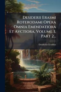Produktbild: Desiderii Erasmi Roterodami Opera Omnia Emendatiora Et Avctiora, Volume 3, Part 2...