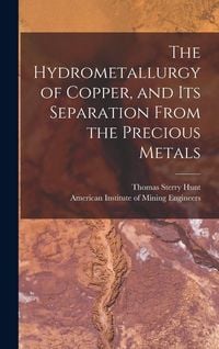 Produktbild: The Hydrometallurgy of Copper, and Its Separation From the Precious Metals [microform]