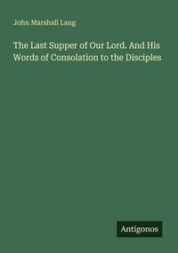 Produktbild: The Last Supper of Our Lord. And His Words of Consolation to the Disciples