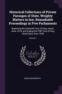 Produktbild: Historical Collections of Private Passages of State, Weighty Matters in law, Remarkable Proceedings in Five Parliaments