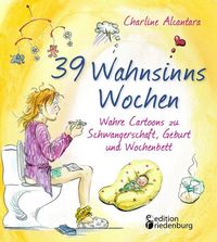 Bild vom Artikel 39 Wahnsinns Wochen - Wahre Cartoons zu Schwangerschaft, Geburt und Wochenbett vom Autor Charline Alcantara