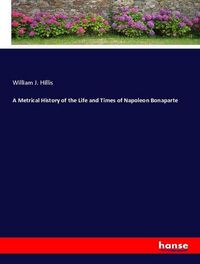 Produktbild: A Metrical History of the Life and Times of Napoleon Bonaparte