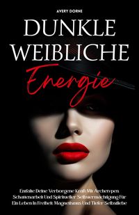 Produktbild: Dunkle Weibliche Energie: Entfalte Deine Verborgene Kraft Mit Archetypen, Schattenarbeit Und Spiritueller Selbsterm&auml;chtigung F&uuml;r Ein Leben In Freiheit