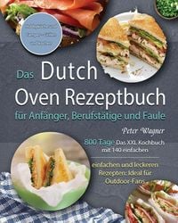 Produktbild: Das Dutch Oven Rezeptbuch f&uuml;r Anf&auml;nger, Berufst&auml;tige und Faule 2021