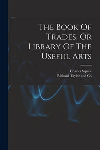 Produktbild: The Book Of Trades, Or Library Of The Useful Arts