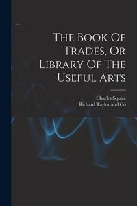 Produktbild: The Book Of Trades, Or Library Of The Useful Arts