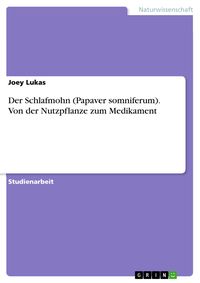 Produktbild: Der Schlafmohn (Papaver somniferum). Von der Nutzpflanze zum Medikament