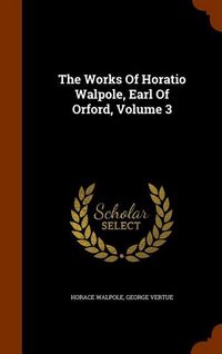 Produktbild: The Works Of Horatio Walpole, Earl Of Orford, Volume 3
