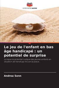 Produktbild: Le jeu de l'enfant en bas &acirc;ge handicap&eacute; : un potentiel de surprise