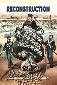 Produktbild: Reconstruction: Destroying a Republic and Creating an Empire