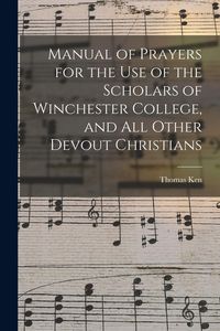 Produktbild: Manual of Prayers for the Use of the Scholars of Winchester College, and All Other Devout Christians