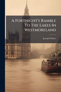 Produktbild: A Fortnight's Ramble To The Lakes In Westmoreland