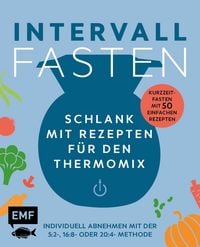Produktbild: Intervallfasten - Schlank mit Rezepten f&uuml;r den Thermomix - Individuell abnehmen mit der 5:2-, 16:8- oder 20:4-Methode