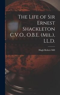 Produktbild: The Life of Sir Ernest Shackleton C.V.O., O.B.E. (Mil.), LL.D.
