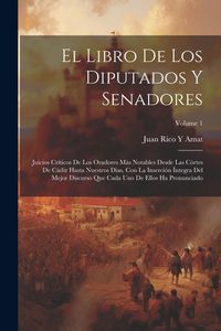 Produktbild: El Libro De Los Diputados Y Senadores: Juicios Cr&iacute;ticos De Los Oradores M&aacute;s Notables Desde Las C&oacute;rtes De C&aacute;diz Hasta Nuestros Dias, Con La Inserci&oacute;n &Iacute;