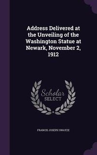 Produktbild: Address Delivered at the Unveiling of the Washington Statue at Newark, November 2, 1912