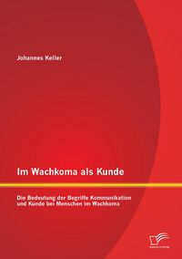 Produktbild: Im Wachkoma als Kunde: Die Bedeutung der Begriffe Kommunikation und Kunde bei Menschen im Wachkoma