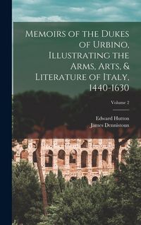 Produktbild: Memoirs of the Dukes of Urbino, Illustrating the Arms, Arts, & Literature of Italy, 1440-1630; Volume 2