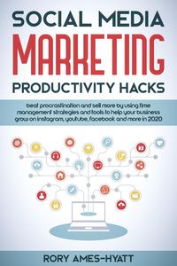 Produktbild: Social Media Marketing Productivity Hacks: Beat Procrastination And Sell More By Using Time Management Strategies And Tools To Help Your Business Grow