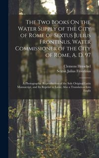 Produktbild: The Two Books On the Water Supply of the City of Rome of Sextus Julius Frontinus, Water Commissioner of the City of Rome, A. D. 97