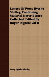 Produktbild: Letters Of Percy Bysshe Shelley, Containing Material Never Before Collected. Edited By Roger Ingpen; Vol II
