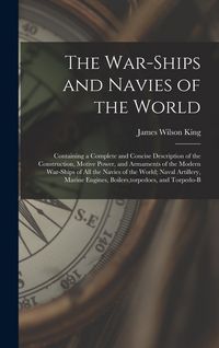 Produktbild: The War-Ships and Navies of the World: Containing a Complete and Concise Description of the Construction, Motive Power, and Armaments of the Modern Wa