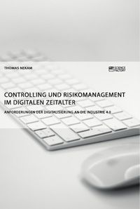 Produktbild: Controlling und Risikomanagement im digitalen Zeitalter. Anforderungen der Digitalisierung an die Industrie 4.0