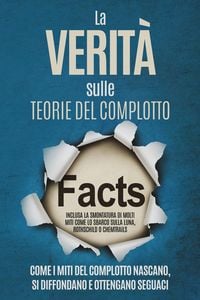 Produktbild: La Verit&agrave; sulle Teorie del Complotto: Come i Miti del Complotto Nascano, Si Diffondano e Ottengano Seguaci - Inclusa la Smontatura di Molti Miti come