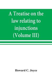 Produktbild: A treatise on the law relating to injunctions (Volume III)