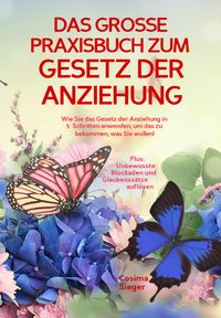 Produktbild: DAS GROSSE PRAXISBUCH ZUM GESETZ DER ANZIEHUNG! Wie Sie das Gesetz der Anziehung in 5 Schritten anwenden, um das zu bekommen, was Sie wollen!
