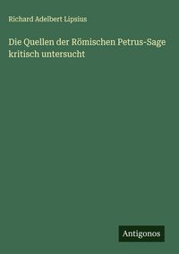 Produktbild: Die Quellen der R&ouml;mischen Petrus-Sage kritisch untersucht