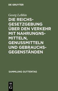 Produktbild: Die Reichsgesetzgebung &uuml;ber den Verkehr mit Nahrungnsmitteln, Genu&szlig;mitteln und Gebrauchsgegenst&auml;nden