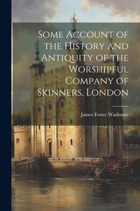 Produktbild: Some Account of the History and Antiquity of the Worshipful Company of Skinners, London