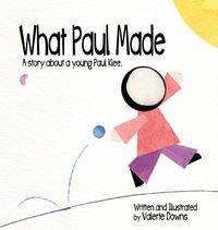 Produktbild: What Paul Made - A story about a young Paul Klee.