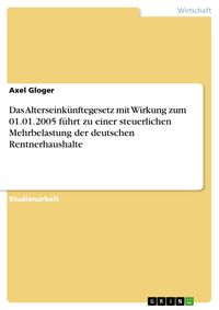 Produktbild: Das Alterseink&uuml;nftegesetz mit Wirkung zum 01.01.2005 f&uuml;hrt zu einer steuerlichen Mehrbelastung der deutschen Rentnerhaushalte