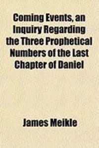 Produktbild: Coming Events, an Inquiry Regarding the Three Prophetical Numbers of the Last Chapter of Daniel