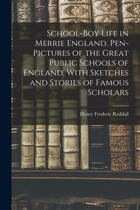 Produktbild: School-boy Life in Merrie England. Pen-pictures of the Great Public Schools of England, With Sketches and Stories of Famous Scholars