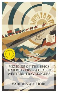 Produktbild: Memoirs of the 1840s Trailblazers - 4 Classic Western Travelogues