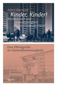 Produktbild: Kinder, Kinder! Mutterschaft und Erwerbst&auml;tigkeit in Ostdeutschland