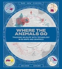 Produktbild: Where the Animals Go: Tracking Wildlife with Technology in 50 Maps and Graphics