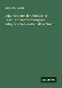 Produktbild: Urkundenbuch der Abtei Sanct Gallen: auf Veranstaltung der antiquarische Gesellschaft in Z&uuml;rich