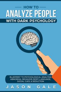 Produktbild: How To Analyze People With Dark Psychology: Blueprint To Psychological Analysis, Abnormal Behavior, Body Language, Social Cues & Seduction