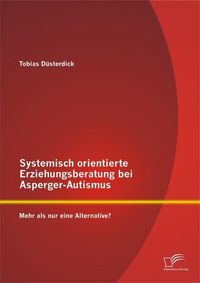 Produktbild: Systemisch orientierte Erziehungsberatung bei Asperger-Autismus: Mehr als nur eine Alternative?