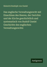 Produktbild: Das englische Verwaltungsrecht mit Einschluss des Heeres, der Gerichte und der Kirche geschichtlich und systematisch von Rudolf Gneist Geschichte des