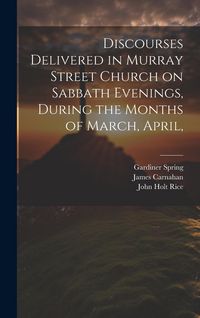 Produktbild: Discourses Delivered in Murray Street Church on Sabbath Evenings, During the Months of March, April,